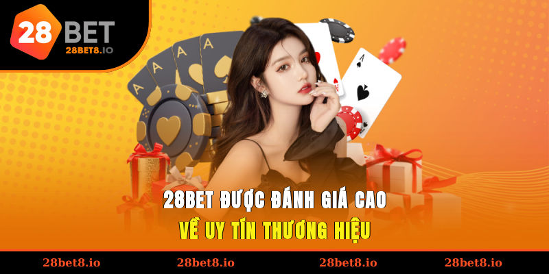 28BET được đánh giá cao về uy tín thương hiệu