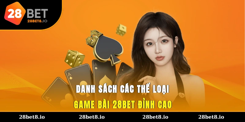 Danh sách các thể loại game bài 28BET đỉnh cao